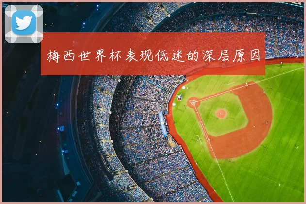 梅西世界杯表现低迷的深层原因
