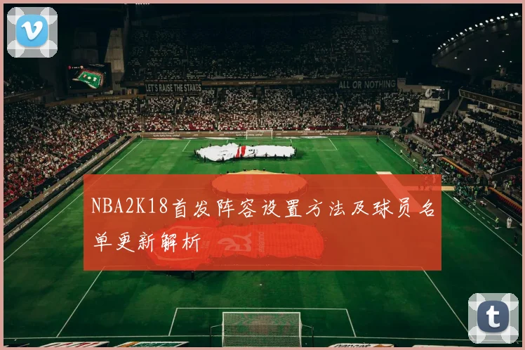 NBA2K18首发阵容设置方法及球员名单更新解析