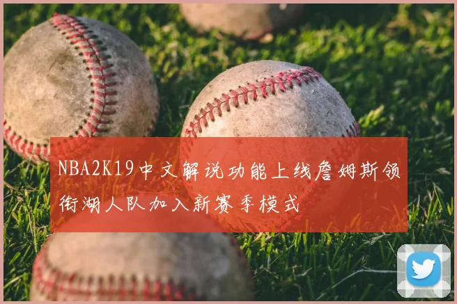 NBA2K19中文解说功能上线詹姆斯领衔湖人队加入新赛季模式