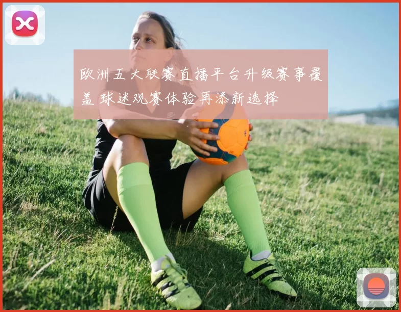 欧洲五大联赛直播平台升级赛事覆盖 球迷观赛体验再添新选择